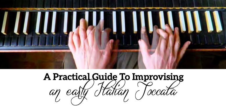 A Practical Guide To Improvising an early Italian Toccata